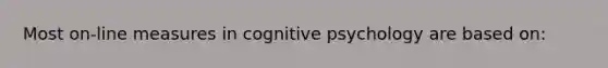 Most on-line measures in cognitive psychology are based on: