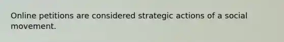 Online petitions are considered strategic actions of a social movement.