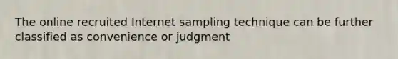 The online recruited Internet sampling technique can be further classified as convenience or judgment