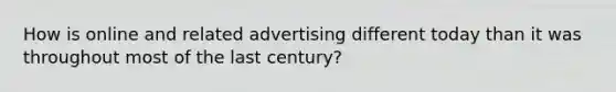 How is online and related advertising different today than it was throughout most of the last century?