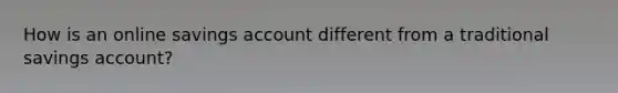 How is an online savings account different from a traditional savings account?