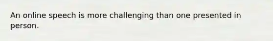 An online speech is more challenging than one presented in person.