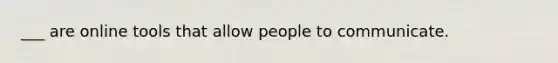 ___ are online tools that allow people to communicate.