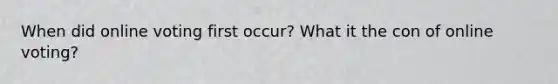 When did online voting first occur? What it the con of online voting?