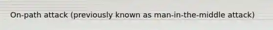 On-path attack (previously known as man-in-the-middle attack)