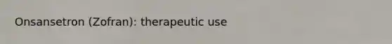 Onsansetron (Zofran): therapeutic use