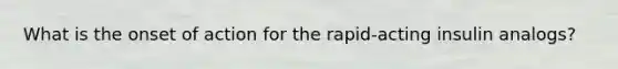 What is the onset of action for the rapid-acting insulin analogs?