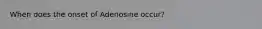 When does the onset of Adenosine occur?