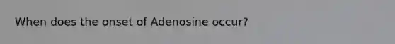 When does the onset of Adenosine occur?