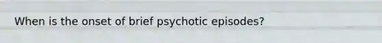 When is the onset of brief psychotic episodes?