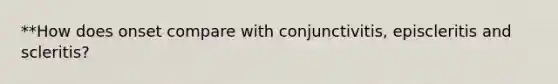 **How does onset compare with conjunctivitis, episcleritis and scleritis?