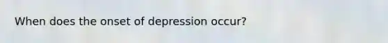 When does the onset of depression occur?