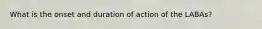 What is the onset and duration of action of the LABAs?