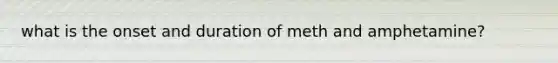 what is the onset and duration of meth and amphetamine?