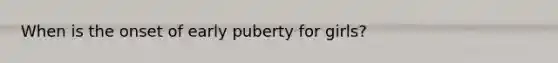 When is the onset of early puberty for girls?