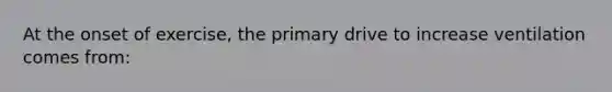 At the onset of exercise, the primary drive to increase ventilation comes from: