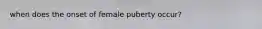 when does the onset of female puberty occur?