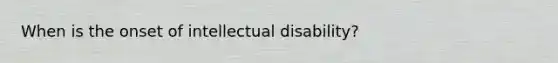 When is the onset of intellectual disability?