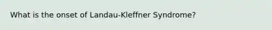 What is the onset of Landau-Kleffner Syndrome?