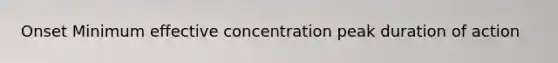 Onset Minimum effective concentration peak duration of action