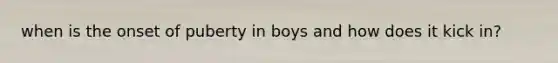 when is the onset of puberty in boys and how does it kick in?