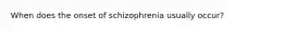 When does the onset of schizophrenia usually occur?