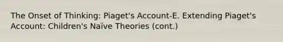 The Onset of Thinking: Piaget's Account-E. Extending Piaget's Account: Children's Naïve Theories (cont.)