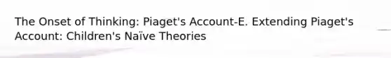 The Onset of Thinking: Piaget's Account-E. Extending Piaget's Account: Children's Naïve Theories