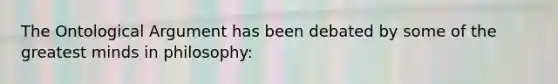 The Ontological Argument has been debated by some of the greatest minds in philosophy: