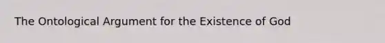 The Ontological Argument for the Existence of God