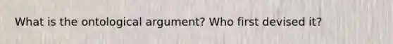 What is the ontological argument? Who first devised it?