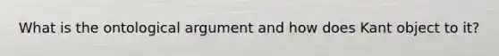 What is the ontological argument and how does Kant object to it?