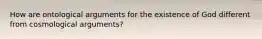 How are ontological arguments for the existence of God different from cosmological arguments?