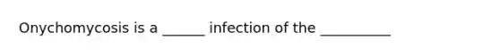 Onychomycosis is a ______ infection of the __________