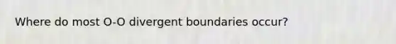 Where do most O-O divergent boundaries occur?