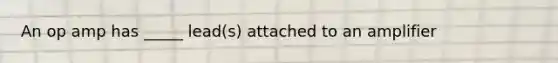 An op amp has _____ lead(s) attached to an amplifier