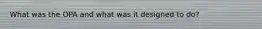 What was the OPA and what was it designed to do?