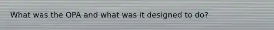 What was the OPA and what was it designed to do?