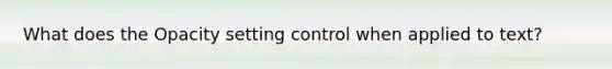 What does the Opacity setting control when applied to text?