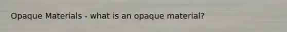 Opaque Materials - what is an opaque material?