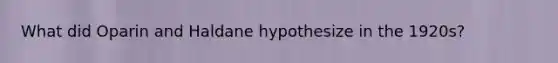 What did Oparin and Haldane hypothesize in the 1920s?