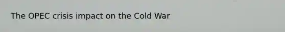 The OPEC crisis impact on the Cold War