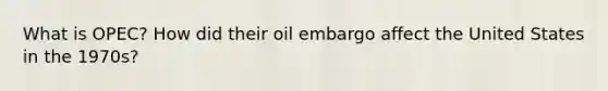What is OPEC? How did their oil embargo affect the United States in the 1970s?
