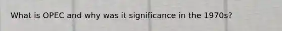 What is OPEC and why was it significance in the 1970s?