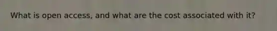 What is open access, and what are the cost associated with it?