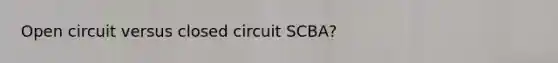 Open circuit versus closed circuit SCBA?