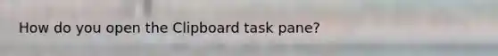 How do you open the Clipboard task pane?