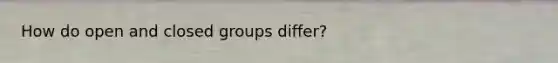 How do open and closed groups differ?