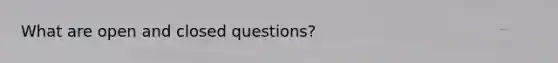 What are open and closed questions?