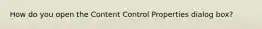 How do you open the Content Control Properties dialog box?